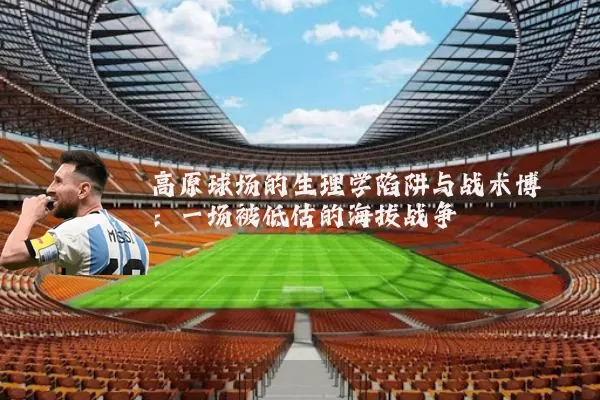 高原球场的生理学陷阱与战术博弈：一场被低估的海拔战争