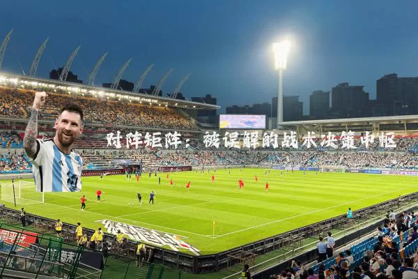对阵矩阵：被误解的战术决策中枢