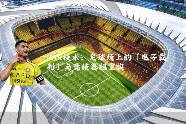 VAR技术：足球场上的「电子裁判」与竞技真相重构