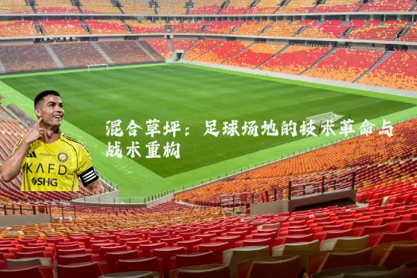 混合草坪：足球场地的技术革命与战术重构