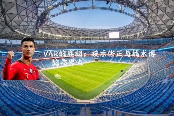 VAR的真相：技术修正与战术博弈的临界点