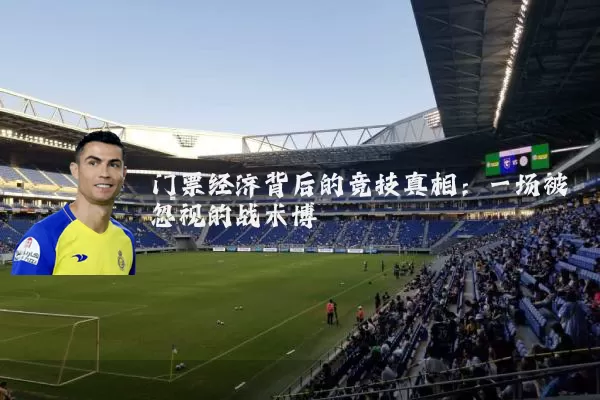 门票经济背后的竞技真相：一场被忽视的战术博弈
