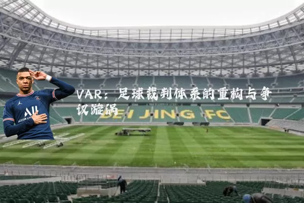 VAR:足球裁判体系的重构与争议漩涡
