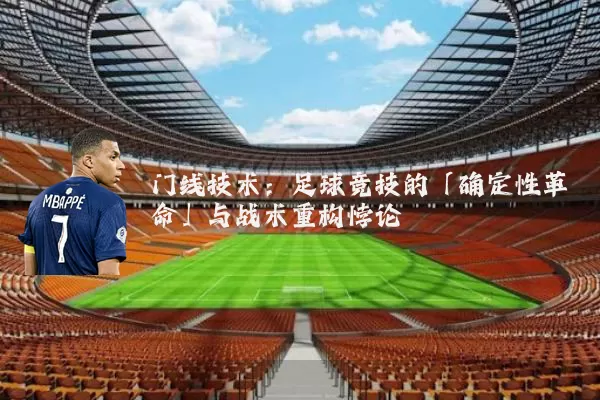 门线技术：足球竞技的「确定性革命」与战术重构悖论
