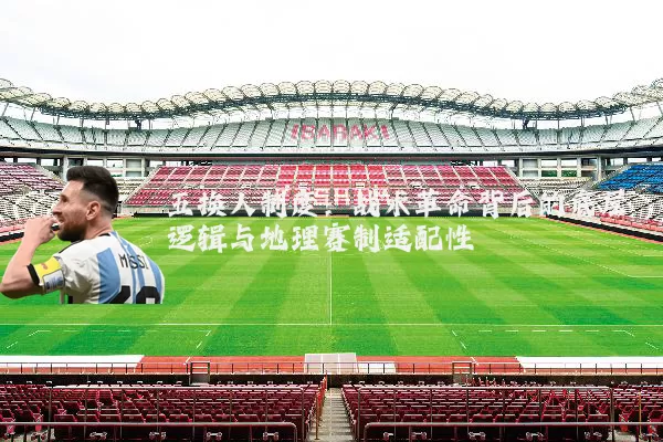 五换人制度：战术革命背后的底层逻辑与地理赛制适配性