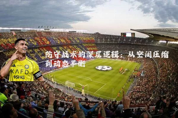 防守战术的深层逻辑:从空间压缩到动态平衡